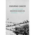 Enduring Cancer: Life, Death, and Diagnosis in Delhi