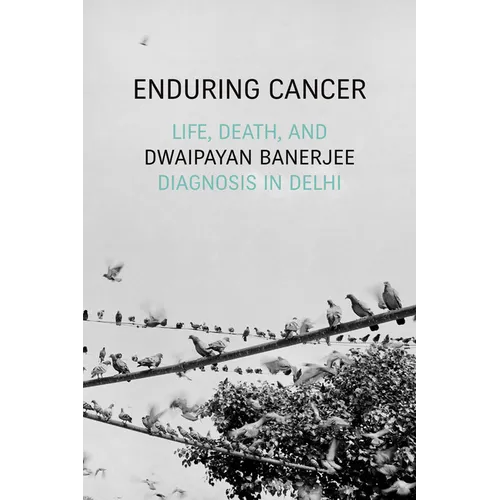 Enduring Cancer: Life, Death, and Diagnosis in Delhi