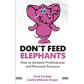 Don't Feed Elephants: How to Achieve Personal and Professional Success