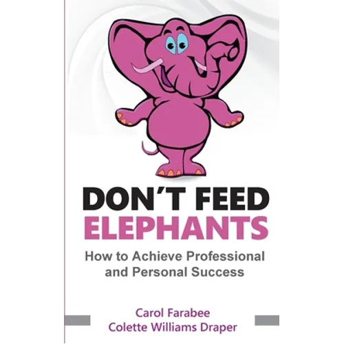 Don't Feed Elephants: How to Achieve Personal and Professional Success