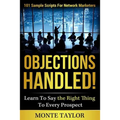 Objections Handled! 101 Sample Scripts for Network Marketers: Learn to Say the Right Thing to Every Prospect