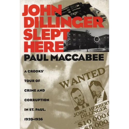 John Dillinger Slept Here: A Crooks' Tour of Crime and Corruption in St. Paul, 1920-1936