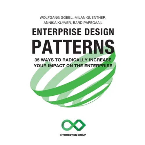 Enterprise Design Patterns: 35 Ways to Radically Increase Your Impact on the Enterprise
