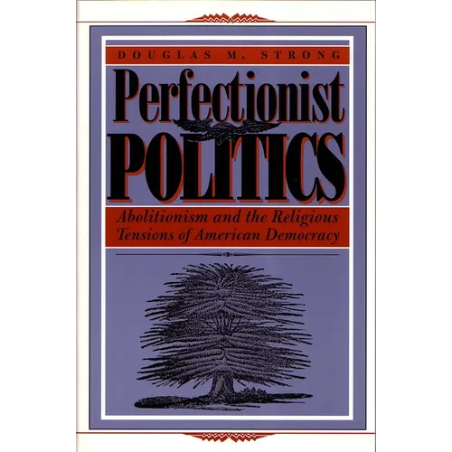 Perfectionist Politics: Abolitionism and the Religious Tensions of American Democracy