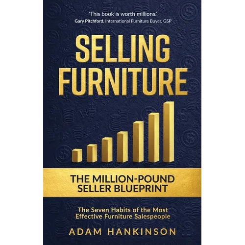 Selling Furniture: The Million-Pound Seller Blueprint The Seven Habits of the Most Effective Furniture Salespeople