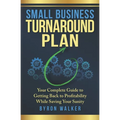 Small Business Turnaround Plan: Your Complete Guide to Getting Back to Profitability While Saving Your Sanity
