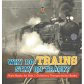 Why Do Trains Stay on Track? Train Books for Kids Children's Transportation Books