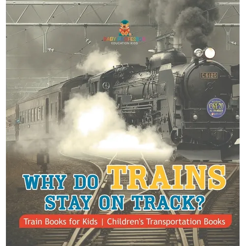 Why Do Trains Stay on Track? Train Books for Kids Children's Transportation Books