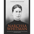 Narcissa Whitman: The Life and Legacy of the Missionary Killed by Native Americans in the Pacific Northwest
