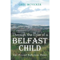 Through the Eyes of a Belfast Child: Life. Personal Reflections. Poems.