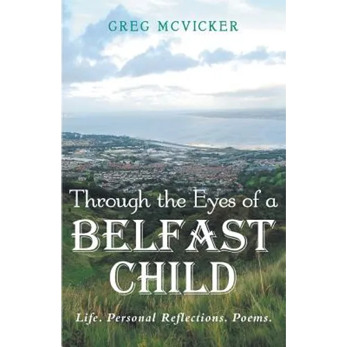 Through the Eyes of a Belfast Child: Life. Personal Reflections. Poems.