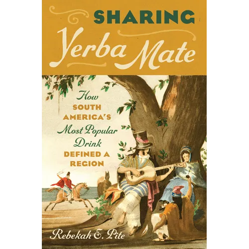 Sharing Yerba Mate: How South America's Most Popular Drink Defined a Region
