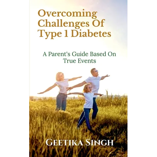 Overcoming Challenges of Type 1 Diabetes: A Parent's Guide Based on True Events