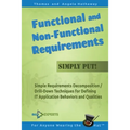 Functional and Non-Functional Requirements Simply Put!: Simple Requirements Decomposition / Drill-Down Techniques for Defining IT Application Behavior