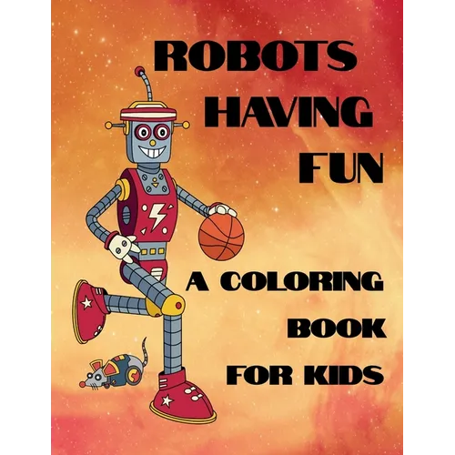 Robots Having Fun A Coloring Book For Kids: 50 Fun Coloring Designs