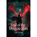 Trail of the Dragon-Man: Dragons of Romania - Book 4