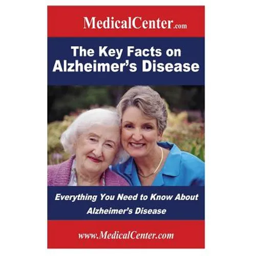 The Key Facts on Alzheimer's Disease: Everything You Need to Know About Alzheimer's Disease