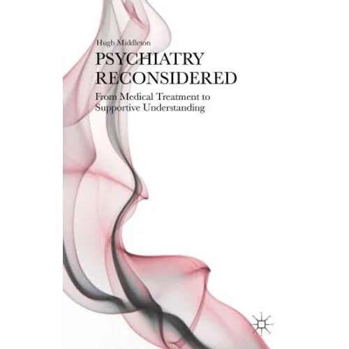 Psychiatry Reconsidered: From Medical Treatment to Supportive Understanding