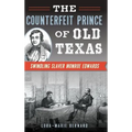 The Counterfeit Prince of Old Texas: Swindling Slaver Monroe Edwards