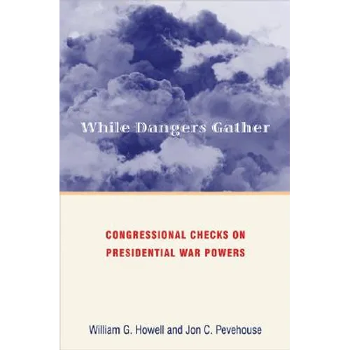 While Dangers Gather: Congressional Checks on Presidential War Powers