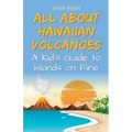 All About Hawaiian Volcanoes: A Kid's Guide to Islands on Fire