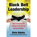 Black Belt Leadership: Creating a Life of Purpose by Discovering your Inner Champion