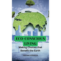 Eco-Conscious Living: Making Choices that Benefit the Earth