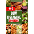Low Histamine Cookbook: Discover 1000 Days of Delicious Low-Histamine Recipes for a Healthy Diet, Intolerance Relief, and a Nourishing Food List.