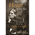Her Heart Can See: The Life and Hymns of Fanny J. Crosby