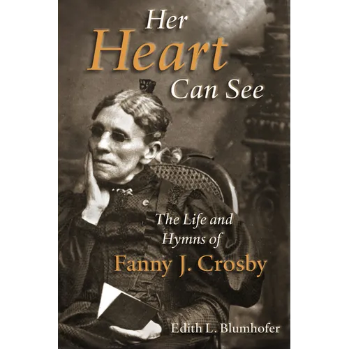 Her Heart Can See: The Life and Hymns of Fanny J. Crosby