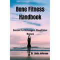 Bone Fitness Handbook: Secret to Stronger, Healthier Bones