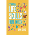 Essential Life Skills for Kids: A Guide to Growing Up, Making Friends, Being a Leader, Handling Money, Keeping Healthy, Cooking Meals, Making Decision