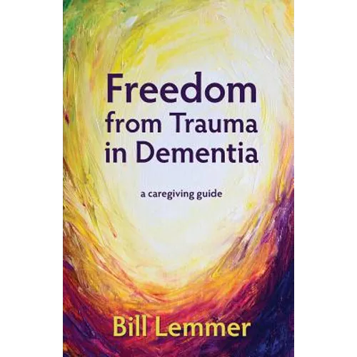 Freedom from Trauma in Dementia: a caregiving guide
