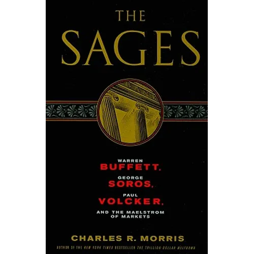 The Sages: Warren Buffett, George Soros, Paul Volcker, and the Maelstrom of Markets