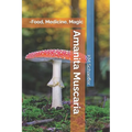Amanita Muscaria: -Food, Medicine, Magic