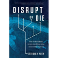 Disrupt or Die: What the World Needs to Learn from Silicon Valley to Survive the Digital Era