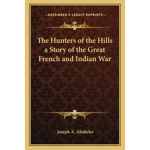 The Hunters of the Hills a Story of the Great French and Indian War