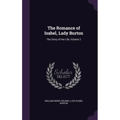 The Romance of Isabel, Lady Burton: The Story of Her Life, Volume 2