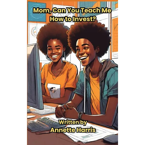 Mom, Can You Teach Me How to Invest?: A Beginner's Guide for Teens