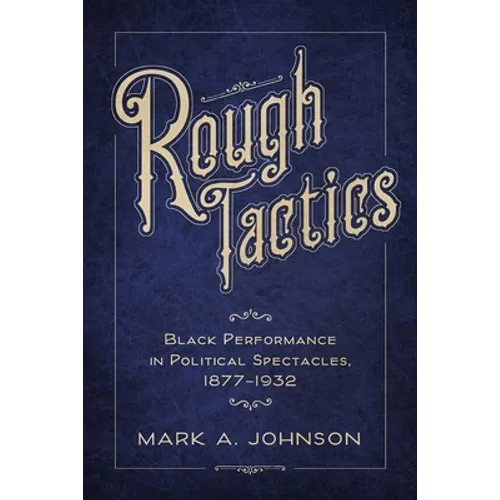 Rough Tactics: Black Performance in Political Spectacles, 1877-1932