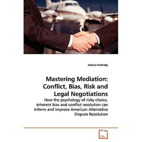 Mastering Mediation: Conflict, Bias, Risk and Legal Negotiations
