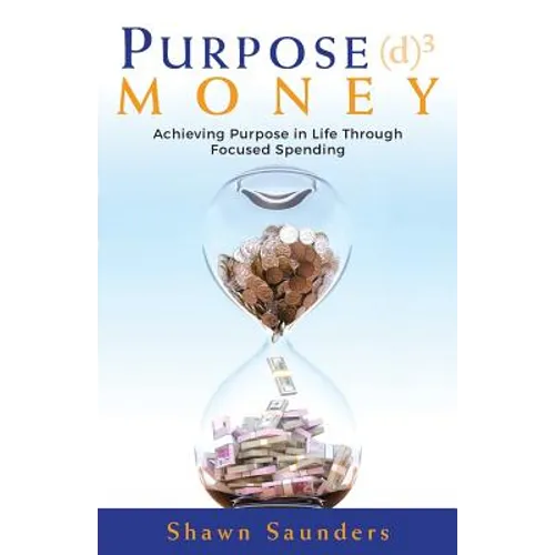 Purpose Money: Achieving Purpose in Life Through Focused Spending