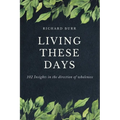 Living These Days: 102 Insights in the direction of wholeness