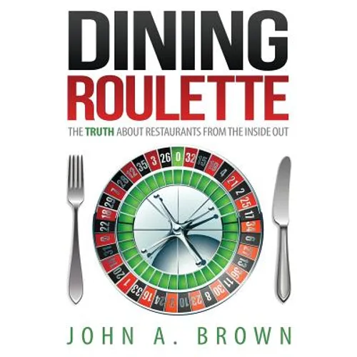 Dining Roulette: The Truth about Restaurants from the Inside Out