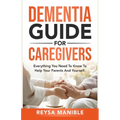 Dementia Guide for Caregivers: Everything You Need to Know to Help Your Parents and Yourself