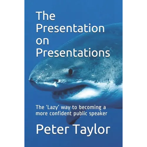 The Presentation on Presentations: The 'Lazy' way to becoming a more confident public speaker from Peter Taylor: The Lazy Project Manager