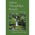 Anton Theophilus Boisen: His Life, Work, Impact, and Theological Legacy