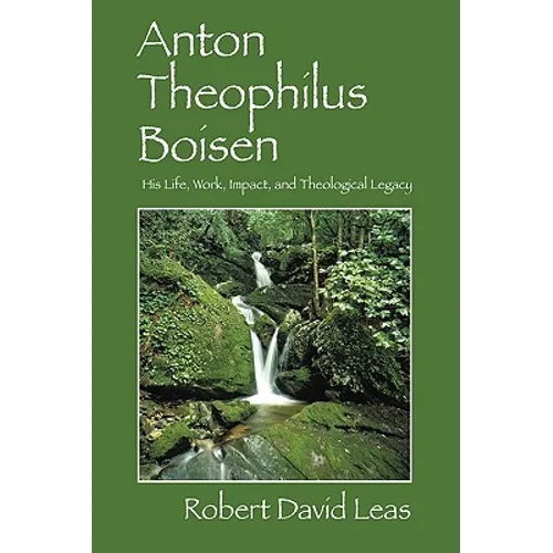 Anton Theophilus Boisen: His Life, Work, Impact, and Theological Legacy