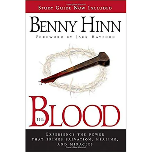 The Blood: Experience the Power That Brings Salvation, Healing, and Miracles