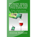WOMEN SERIAL KILLERS OF THE 19th CENTURY: The Golden Age Of Poisons